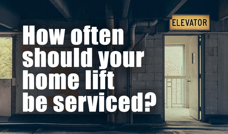 HOME LIFTS: How often should your home lift be serviced?